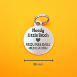 Needy Little B!tch Requires Daily Medication Pet ID Tag - Round