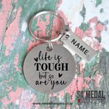 Life is tough but so are you  – Personalized Stainless Steel Inspirational Keyring