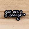 You are enough Motivational enamel pin badge