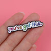 Enamel Pin Badge with the wording youve got this in multi colours 