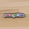 Enamel Pin Badge with the wording youve got this in multi colours 